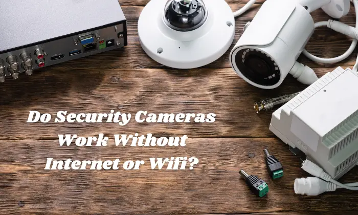 Do Security Cameras Work Without Internet?